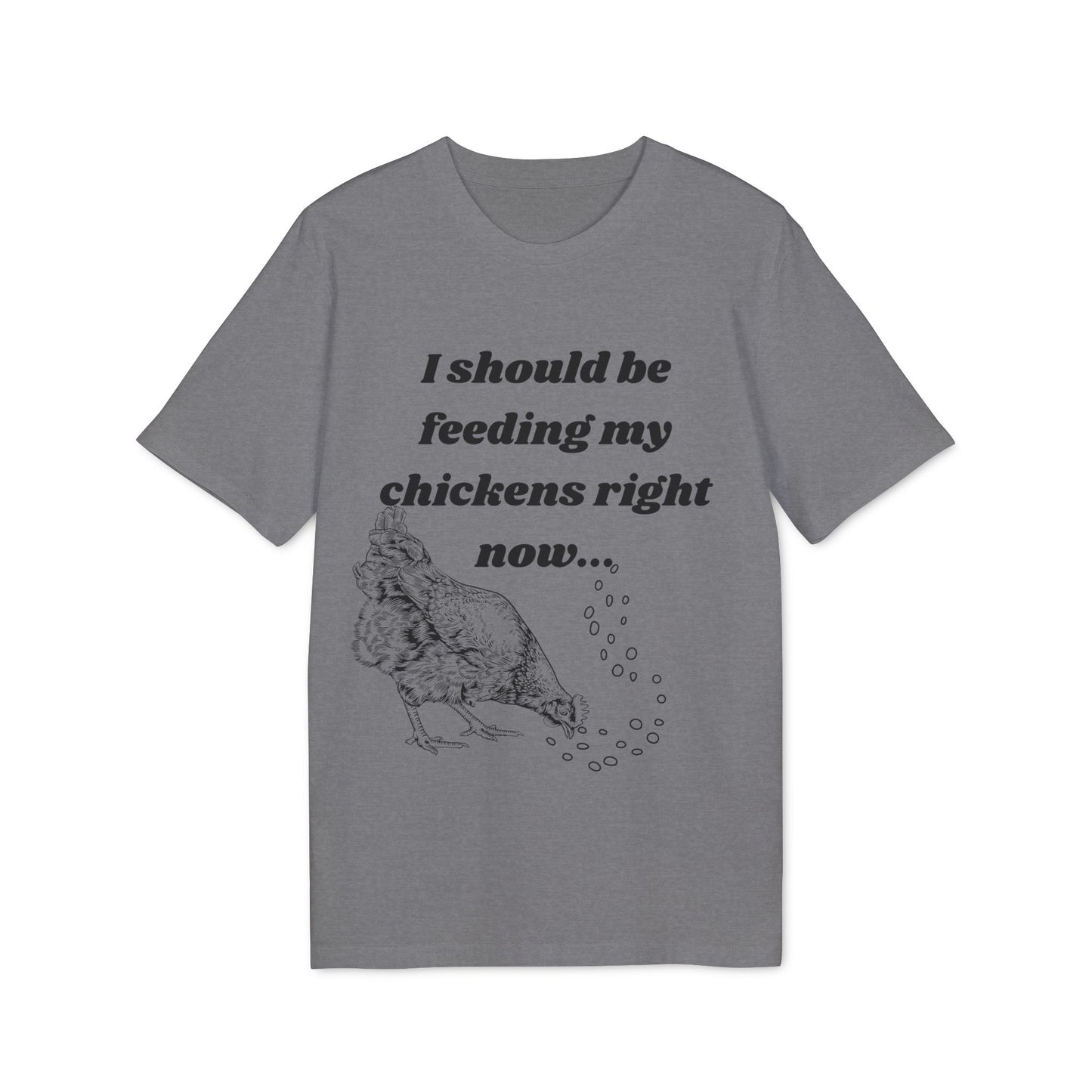 Funny Chicken Care Cozy T-Shirt - I Should Be Feeding My Chickens Right Now
